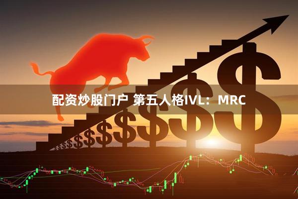 配资炒股门户 第五人格IVL：MRC
